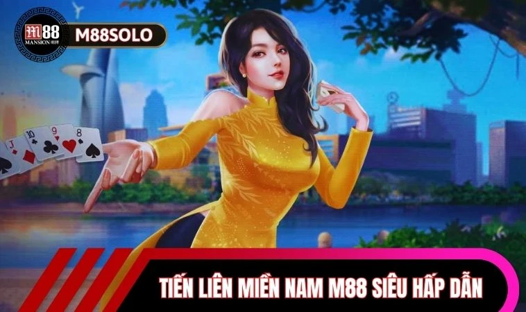 Sòng Bài Trực Tuyến M88 - Trải Nghiệm Đẳng Cấp Và Tiện Lợi 2 Giải trí Tiến Liên Miền Nam M88 siêu hấp dẫn